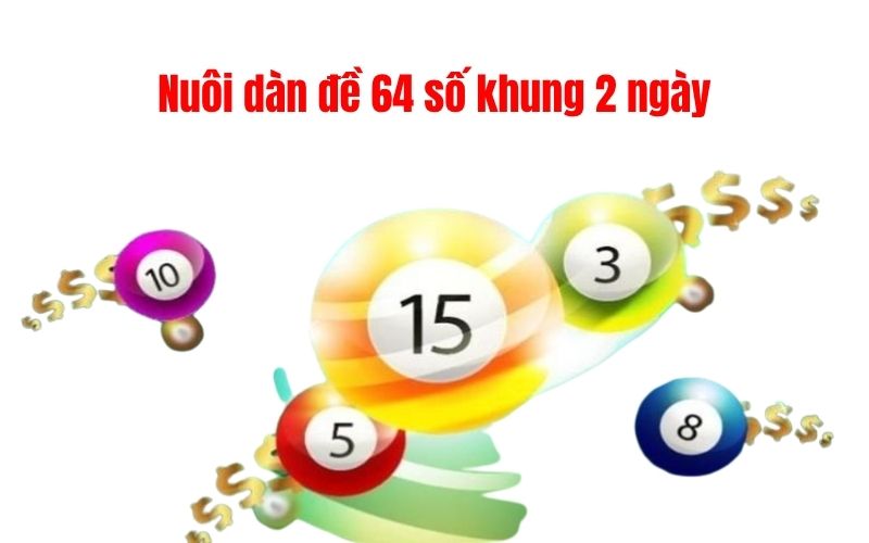 Nuôi dàn đề 64 số khung 2 ngày giúp bạn nhân đôi tỉ lệ chiến thắng