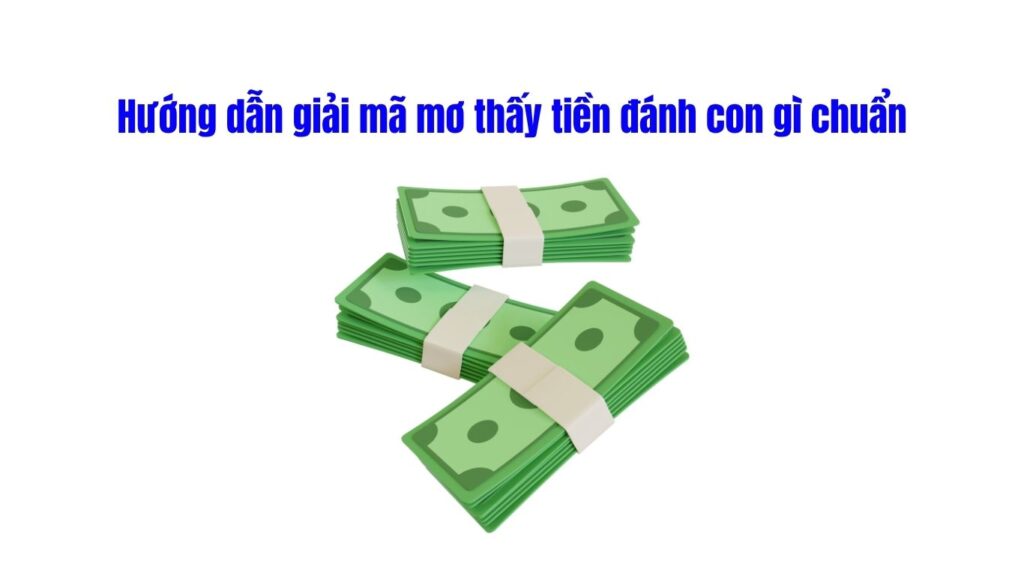 Hướng dẫn giải mã mơ thấy tiền đánh con gì chuẩn